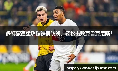 多特蒙德猛攻破铁桶防线，轻松击败克鲁克尼斯！