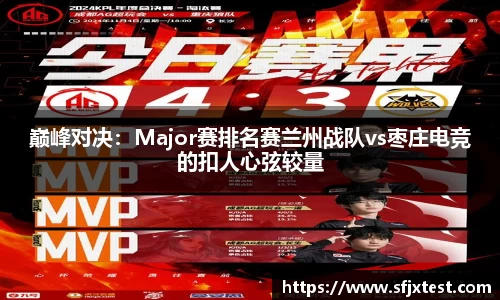巅峰对决：Major赛排名赛兰州战队vs枣庄电竞的扣人心弦较量
