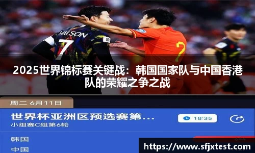 2025世界锦标赛关键战：韩国国家队与中国香港队的荣耀之争之战