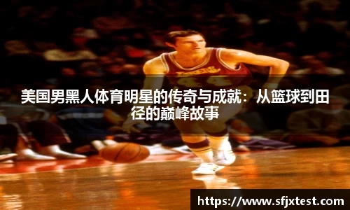 美国男黑人体育明星的传奇与成就：从篮球到田径的巅峰故事
