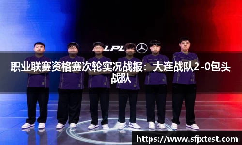 职业联赛资格赛次轮实况战报：大连战队2-0包头战队
